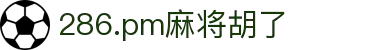 286.pm麻将胡了(中国股份)有限公司